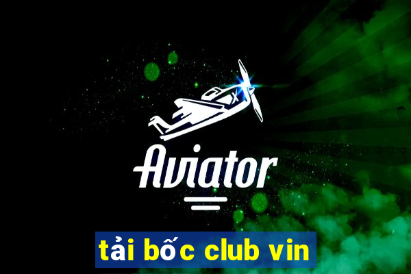 tải bốc club vin