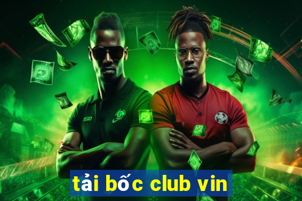 tải bốc club vin