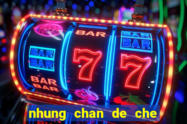 nhung chan de che moi nhat