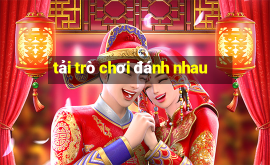 tải trò chơi đánh nhau