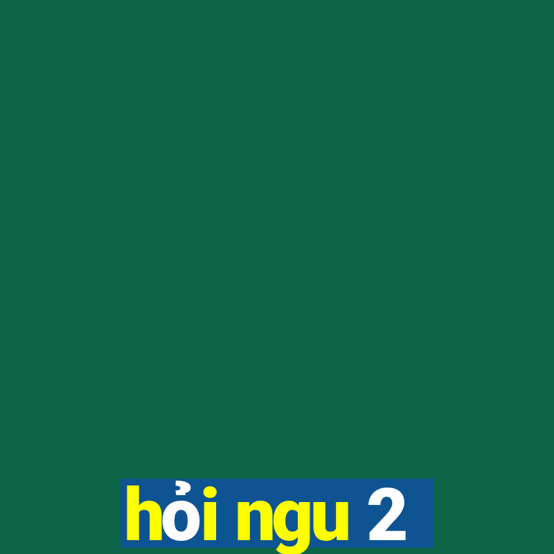 hỏi ngu 2