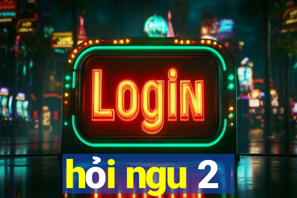 hỏi ngu 2