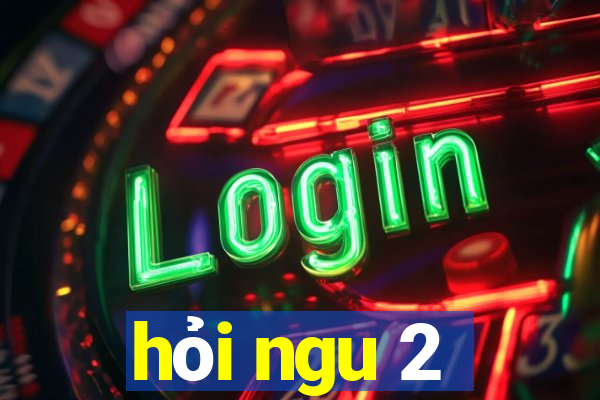 hỏi ngu 2