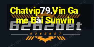 Chatvip79.Vin Game Bài Sunwin