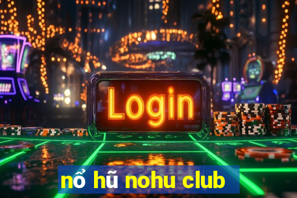 nổ hũ nohu club