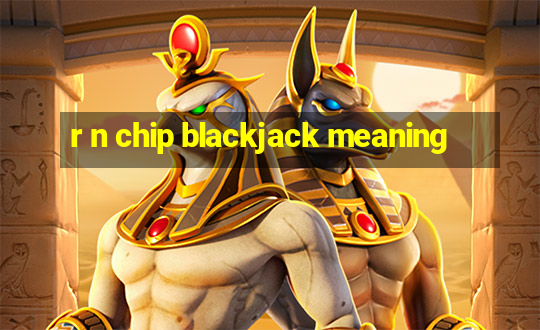 r n chip blackjack meaning