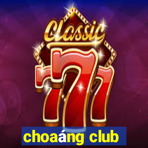 choaáng club