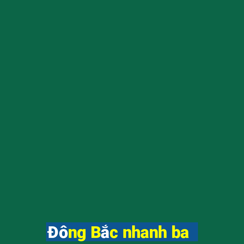 Đông Bắc nhanh ba