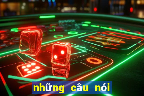 những câu nói bất hủ