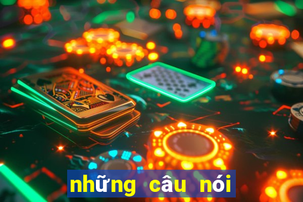 những câu nói bất hủ