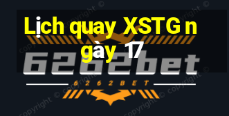 Lịch quay XSTG ngày 17