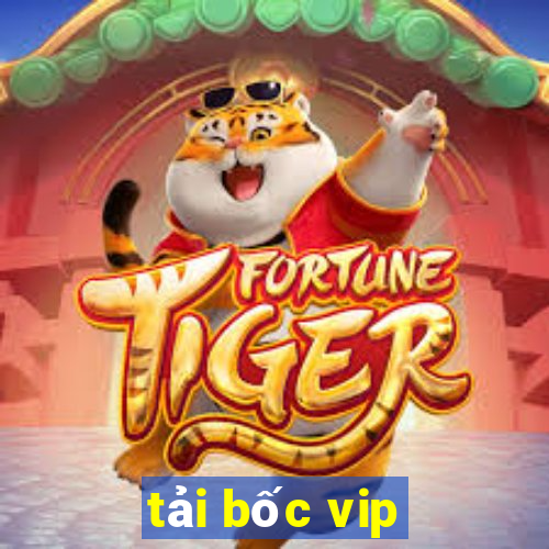 tải bốc vip