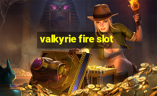 valkyrie fire slot