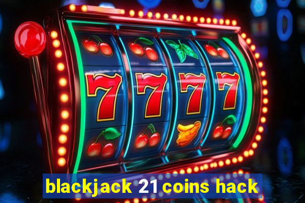 blackjack 21 coins hack