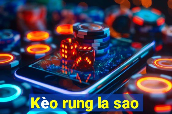 Kèo rung la sao