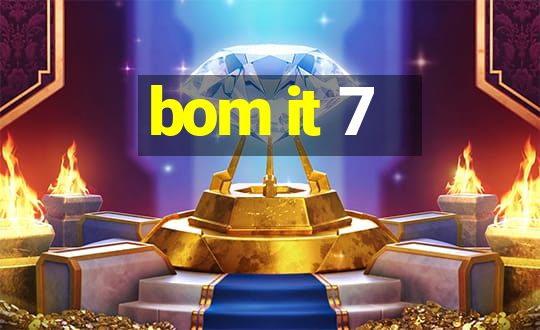 bom it 7