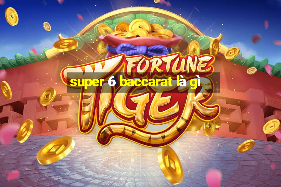 super 6 baccarat là gì