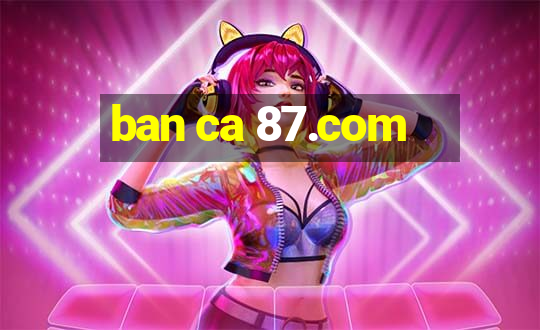 ban ca 87.com