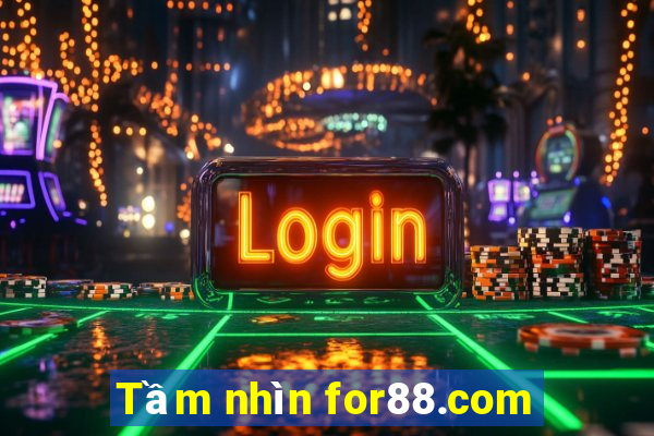 Tầm nhìn for88.com