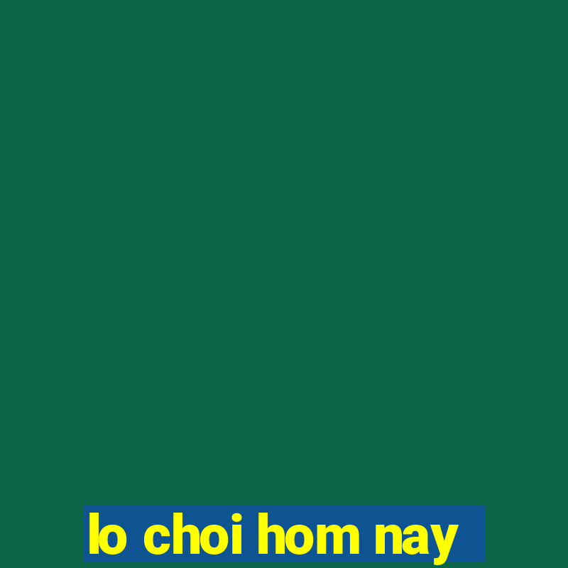 lo choi hom nay