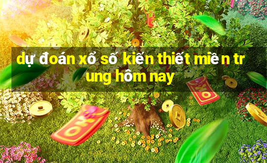 dự đoán xổ số kiến thiết miền trung hôm nay