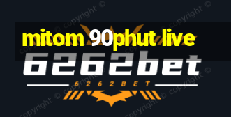 mitom 90phut live