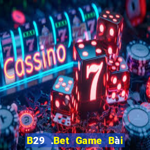 B29 .Bet Game Bài Uy Tín