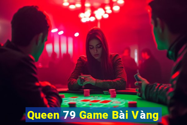 Queen 79 Game Bài Vàng