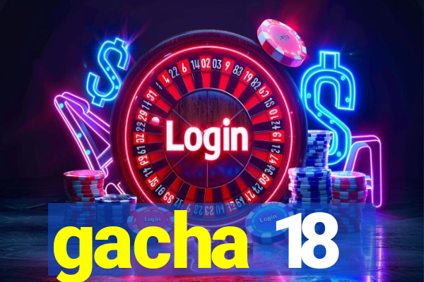 gacha 18