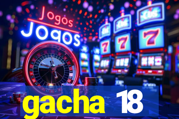 gacha 18