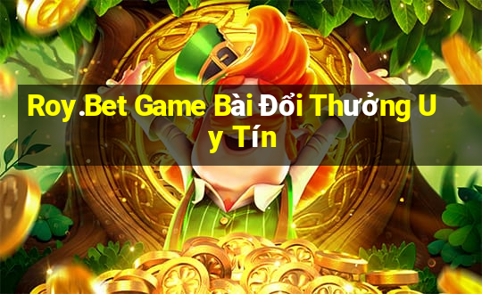 Roy.Bet Game Bài Đổi Thưởng Uy Tín