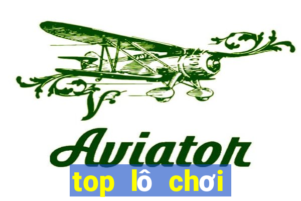 top lô chơi nhiều hôm nay