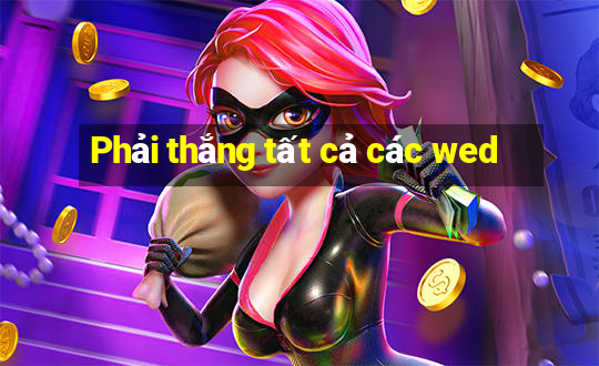 Phải thắng tất cả các wed