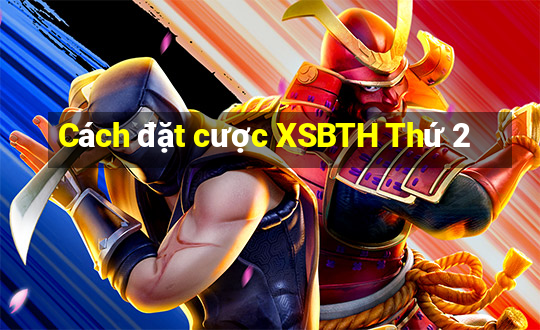 Cách đặt cược XSBTH Thứ 2