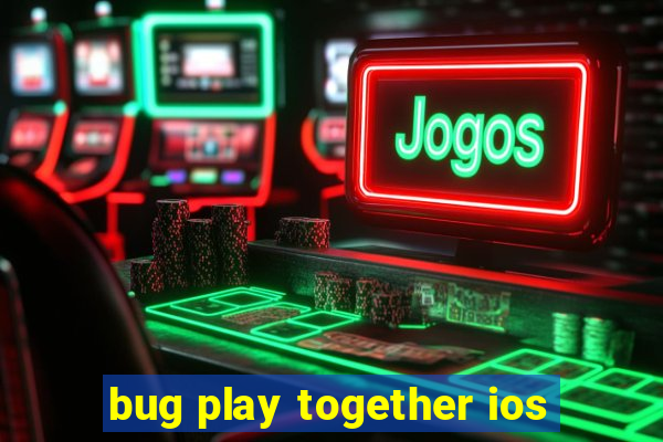 bug play together ios