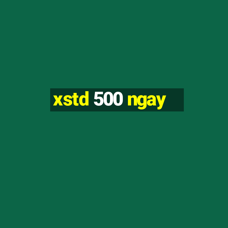 xstd 500 ngay