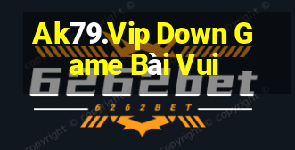 Ak79.Vip Down Game Bài Vui