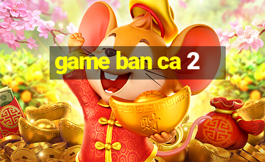 game ban ca 2