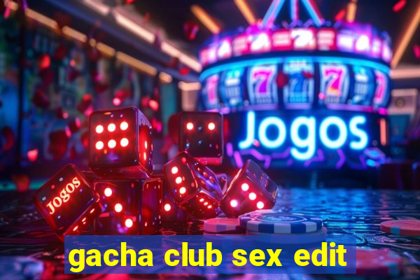 gacha club sex edit