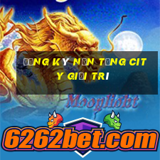 Đăng ký nền tảng City giải trí