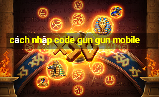 cách nhập code gun gun mobile