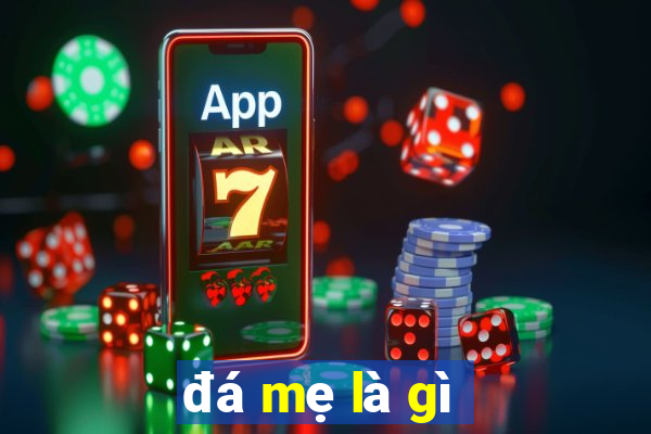 đá mẹ là gì