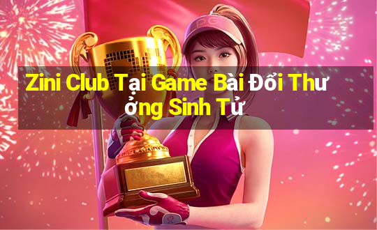 Zini Club Tại Game Bài Đổi Thưởng Sinh Tử