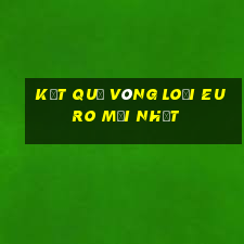 kết quả vòng loại euro mới nhất