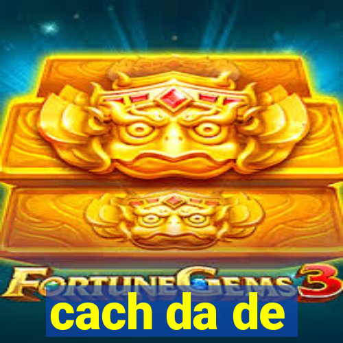 cach da de