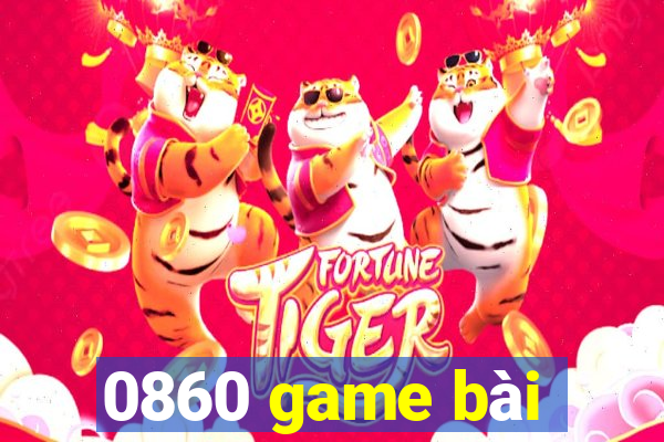 0860 game bài