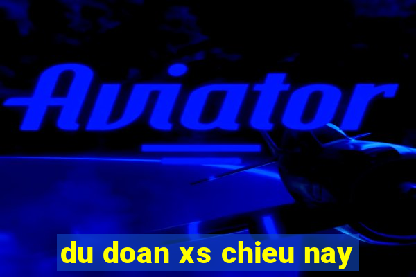 du doan xs chieu nay