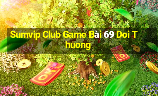 Sumvip Club Game Bài 69 Doi Thuong