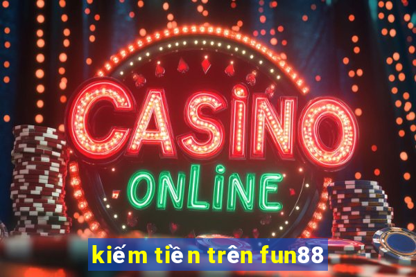 kiếm tiền trên fun88