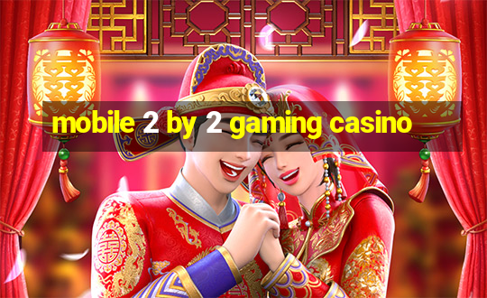 mobile 2 by 2 gaming casino